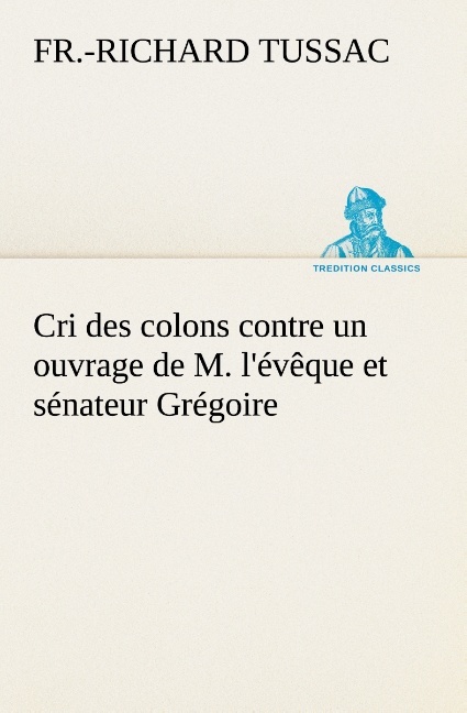 Cri des colons contre un ouvrage de M. l'évêque et sénateur Grégoire, ayant pour titre 'De la Littérature des nègres'