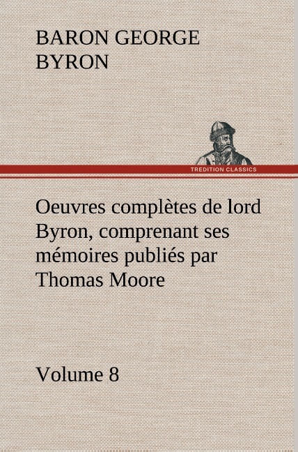 Oeuvres complètes de lord Byron, Volume 8 comprenant ses mémoires publiés par Thomas Moore