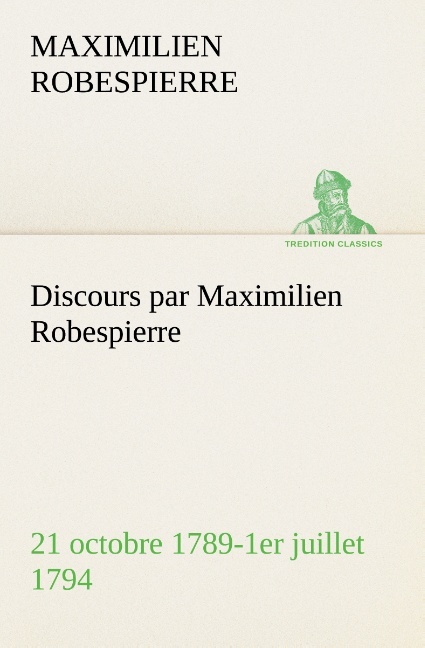 Discours par Maximilien Robespierre — 21 octobre 1789-1er juillet 1794
