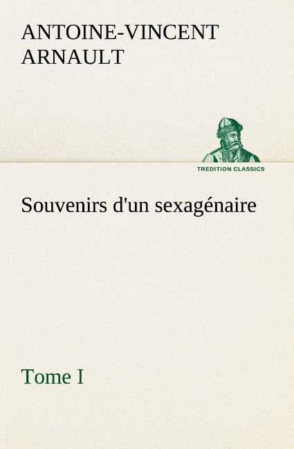Souvenirs d'un sexagénaire, Tome I