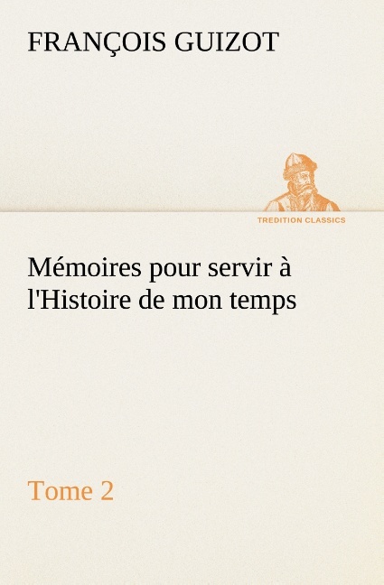 Mémoires pour servir à l'Histoire de mon temps (Tome 2)