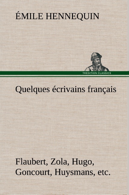 Quelques écrivains français Flaubert, Zola, Hugo, Goncourt, Huysmans, etc.