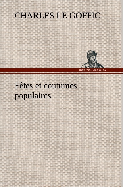 Fêtes et coutumes populaires Les fêtes patronales—Le réveillon—Masques et travestis—Le joli mois de Mai—Les noces en Bretagne—La fête des morts—Les feux de la Saint-Jean—Danses et Musiques populaires