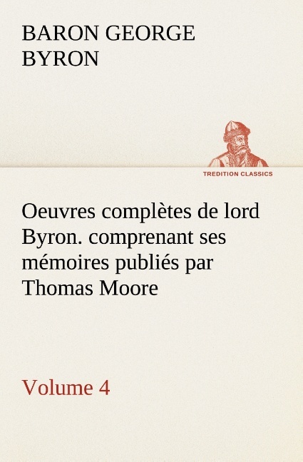 Oeuvres complètes de lord Byron.  Volume 4. comprenant ses mémoires publiés par Thomas Moore