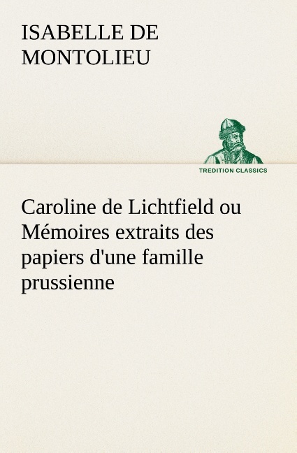 Caroline de Lichtfield ou Mémoires extraits des papiers d'une famille prussienne