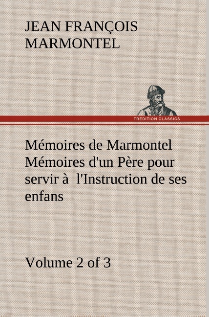 Mémoires de Marmontel (Volume 2 of 3) Mémoires d'un Père pour servir à  l'Instruction de ses enfans