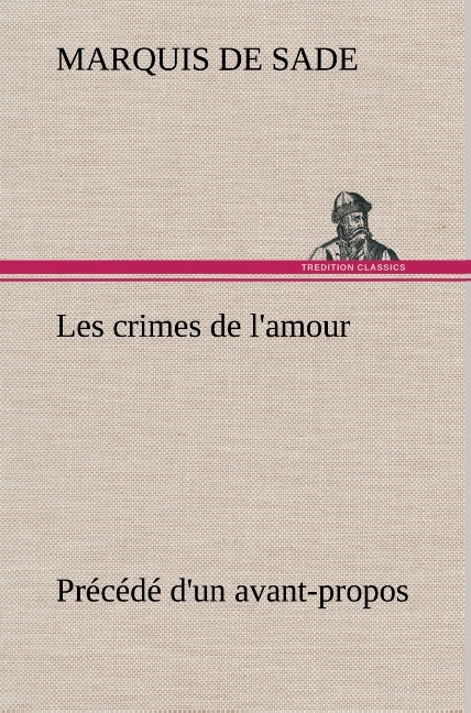Les crimes de l'amour Précédé d'un avant-propos, suivi des idées sur les romans, de l'auteur des crimes de l'amour à Villeterque, d'une notice bio-bibliographique du marquis de Sade: l'homme et ses écrits et du discours prononcé par le marquis de Sade à la section des piques.
