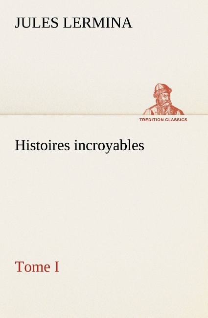 Histoires incroyables, Tome I