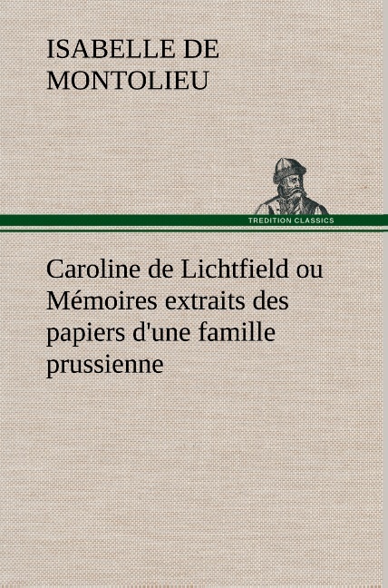 Caroline de Lichtfield ou Mémoires extraits des papiers d'une famille prussienne
