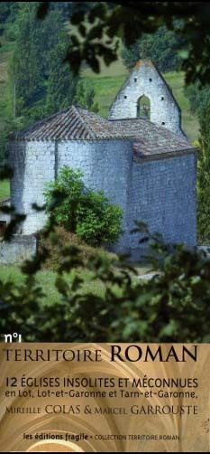 TERRITOIRE ROMAN N°1, 12 ÉGLISES INSOLITES ET MÉCONNUES EN LOT, LOT-ET-GARONNE ET TARN-ETE-GARONNE