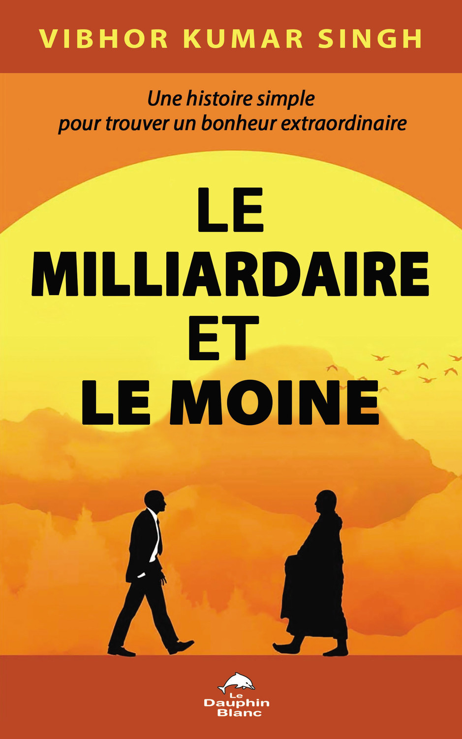 Le Milliardaire et le Moine - Une histoire simple pour trouver un bonheur extraordinaire