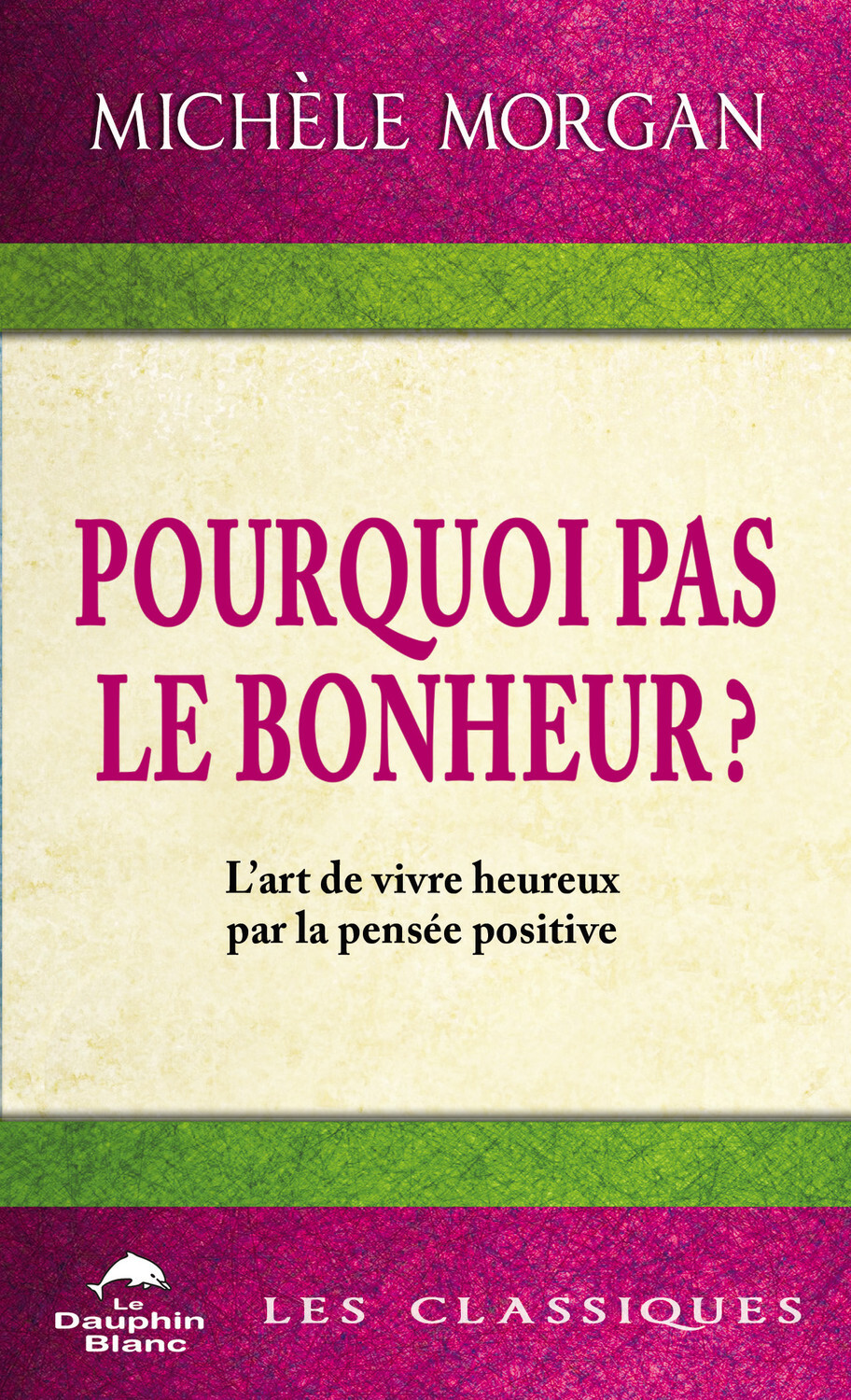Pourquoi pas le bonheur ? L'art de vivre heureux par la pensée positive