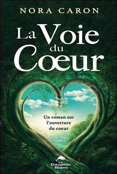 La Voie du Coeur - Un roman sur l'ouverture du coeur