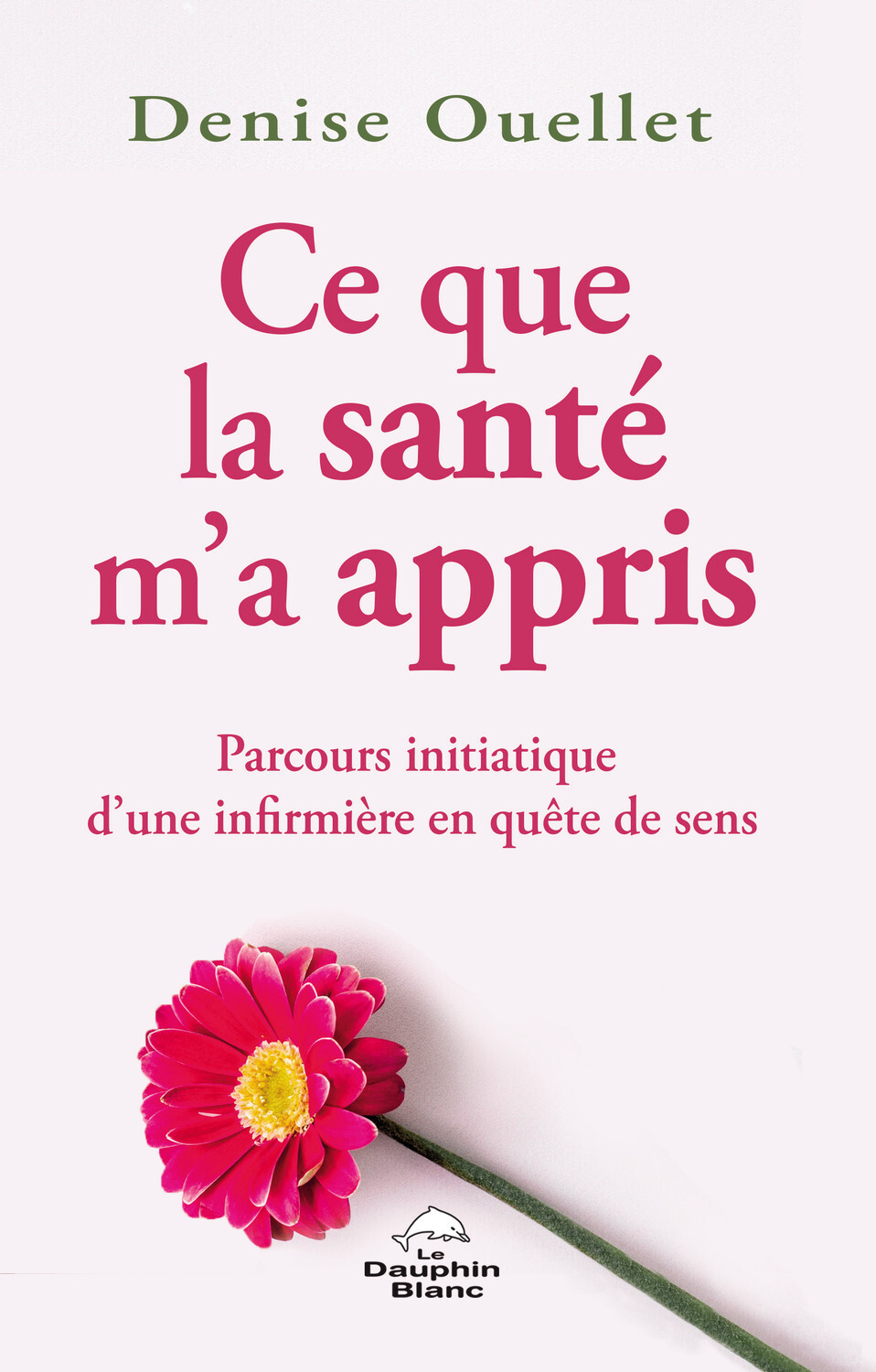 Ce que la santé m'a appris - Parcours initiatique d'une infirmière en quête de sens