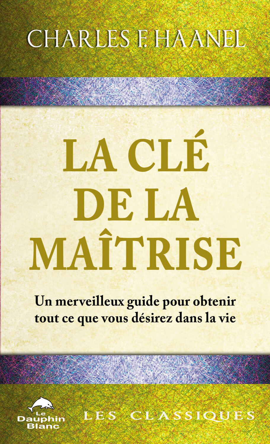 La clé de la maîtrise - Un merveilleux guide pour obtenir tout ce que vous désirez dans la vie