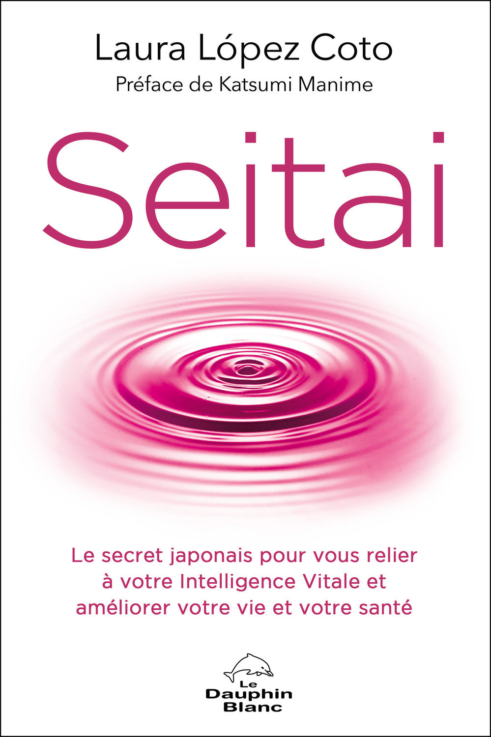 Seitai - Le secret japonais pour vous relier à votre Intelligence Vitale et améliorer votre vie et votre santé