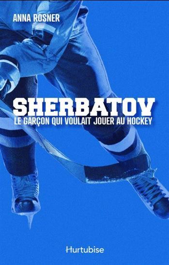 SHERBATOV. LE GARCON QUI VOULAIT JOUER AU HOCKEY