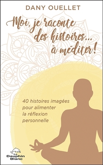 Moi, je raconte des histoires... à méditer ! 40 histoires imagées pour alimenter la réflexion personnelle