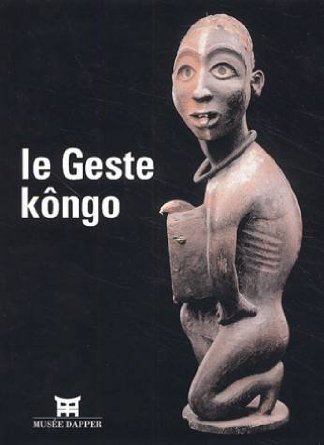 Le geste Kôngo - [exposition, Paris, Musée Dapper, 18 septembre 2002-19 janvier 2003]
