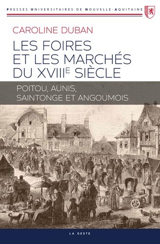 LES FOIRES ET MARCHES DU XVIIIE SIECLE - POITOU AUNIS SAINTONGE ET ANGOUMOIS