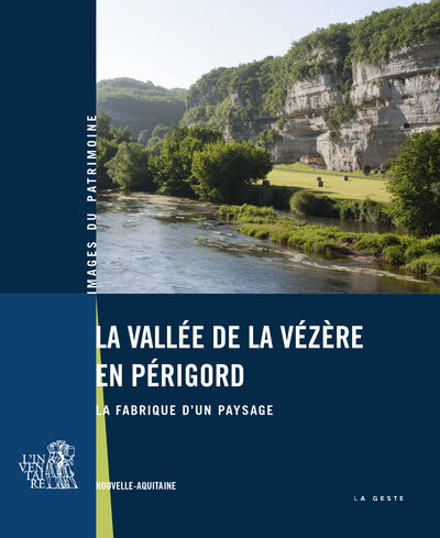 VALLEE DE LA VEZERE EN PERIGORD (GESTE) - LA FABRIQUE D'UN PAYSAGE
