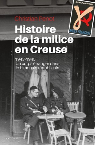 HISTOIRE DE LA MILICE EN CREUSE - 1943/1945 UN CORPS ETRANGER DANS LE LIMOUSIN REPUBLICAIN
