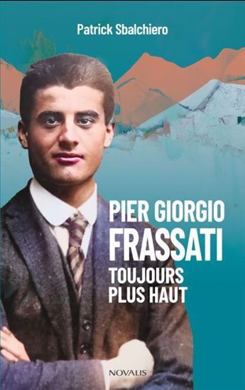 PIER GIORGIO FRASSATI. TOUJOURS PLUS HAUT