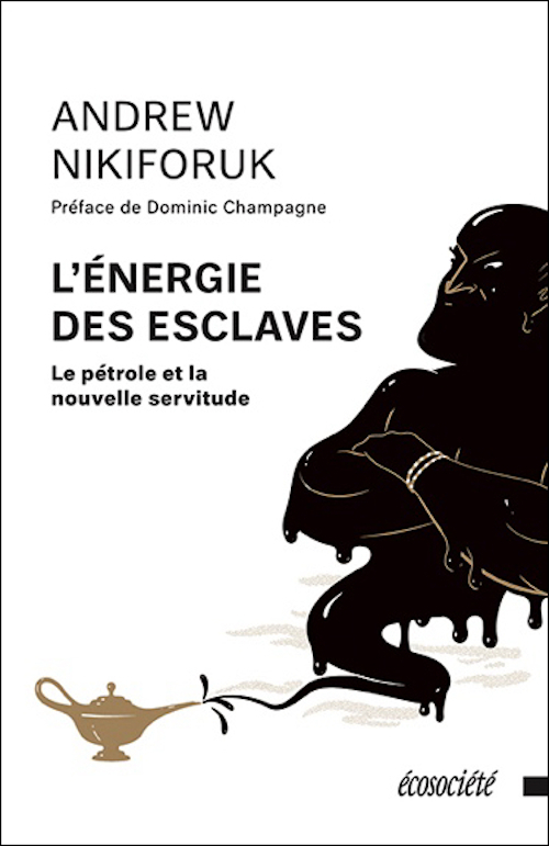 L'ENERGIE DES ESCLAVES  - PETROLE ET LA NOUVELLE SERVITUDE