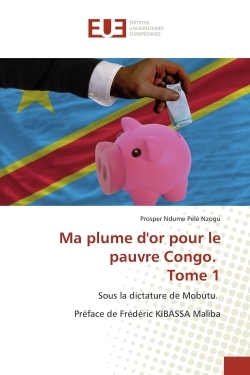 Ma plume d'or pour le pauvre Congo. Tome 1