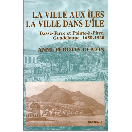La ville aux îles, la ville dans l'île - Basse-Terre et Pointe-à-Pitre, Guadeloupe, 1650-1820