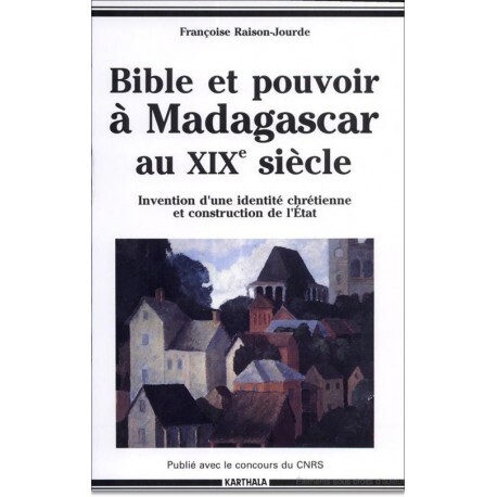 Bible et pouvoir à Madagascar au XIXe siècle - invention d'une identité chrétienne et construction de l'État, 1780-1880