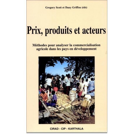 Prix, produits et acteurs - méthode pour analyser la commercialisation agricole dans les pays en développement
