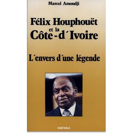 Félix Houphouët et la Côte d'Ivoire - l'envers d'une légende