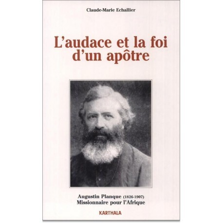 L'audace et la foi d'un apôtre - Augustin Planque, 1826-1907, co-fondateur et premier supérieur général de la Société des missio