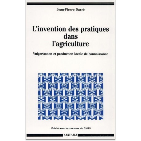 L'invention des pratiques dans l'agriculture - vulgarisation et production locale de connaissance