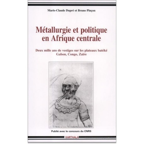Métallurgie et politique en Afrique centrale - deux mille ans de vestiges sur les plateaux Batéké, Gabon, Congo, Zaïre