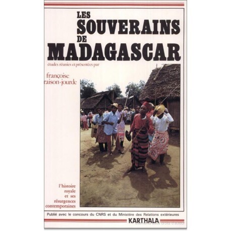 Les Souverains de Madagascar - l'histoire royale et ses résurgences contemporaines