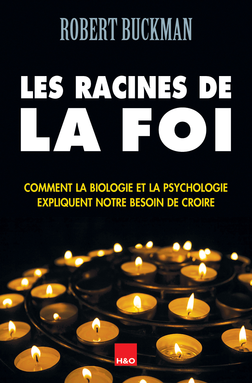 Les racines de la foi - comment la biologie et la psychologie expliquent notre besoin de croire