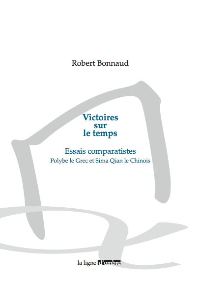 Victoires sur le temps. Essais comparatistes. Polybe le Grec et Sima Qian le Chinois