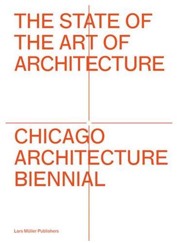 The State of the Art of Architecture - Chicago Architecture Biennial /anglais