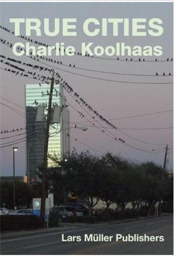Charlie Koolhaas True Cities /anglais