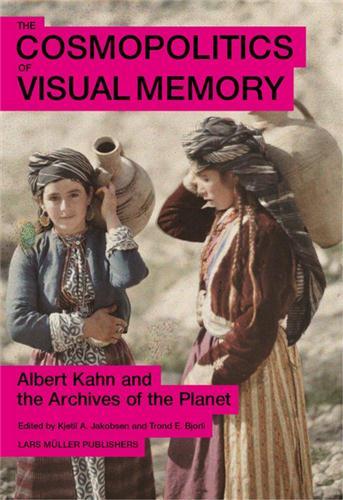 The Cosmopolitics of Visual Memory - Albert Kahn and the Archives of the Planet /anglais