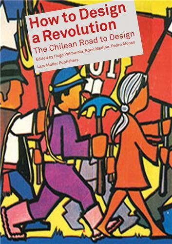 How to Design a Revolution. The Chilean Road to Design /anglais