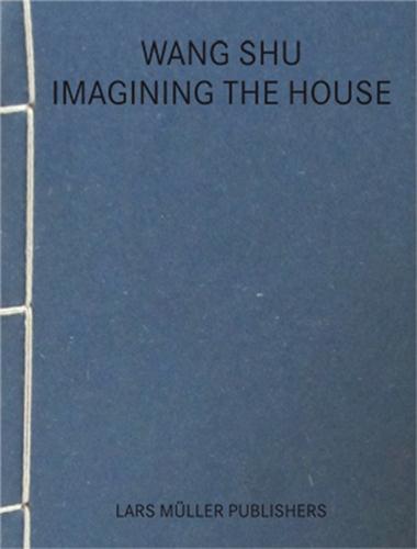 Wang Shu Imagining the House /anglais