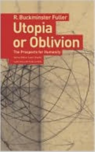 Buckminster Fuller Utopia or Oblivion /anglais