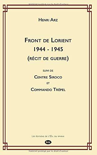 Front de Lorient 1944 - 1945 (récit de guerre) suivi de Centre Siroco et Commando Trépel