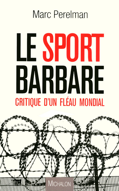 Le sport barbare: Critique d'un fléau mondial