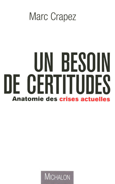 Un besoin de certitudes - anatomie des crises actuelles