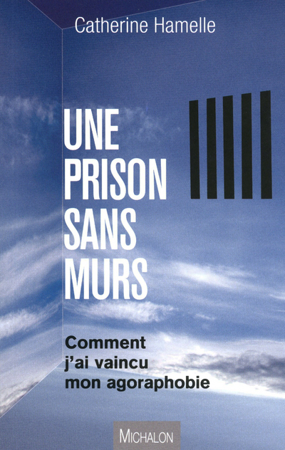 UNE PRISON SANS MURS - COMMENT J'AI VAINCU L'AGORAPHOBIE