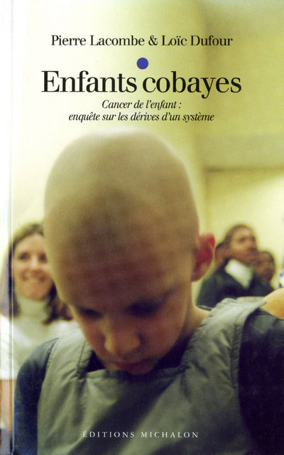 Enfants cobayes: Cancer de l'enfant : enquête sur les dérives d'un système